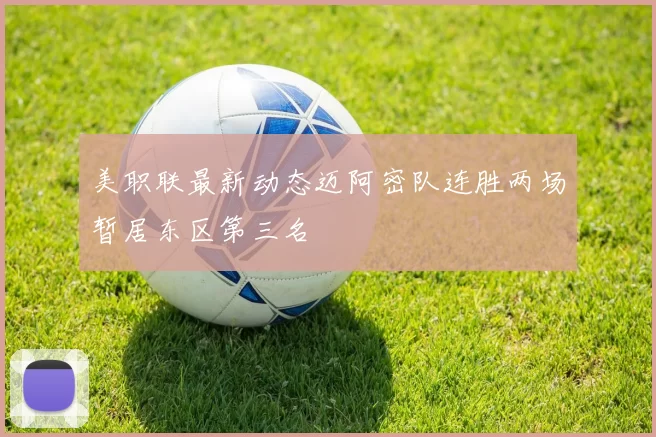 美职联最新动态迈阿密队连胜两场暂居东区第三名
